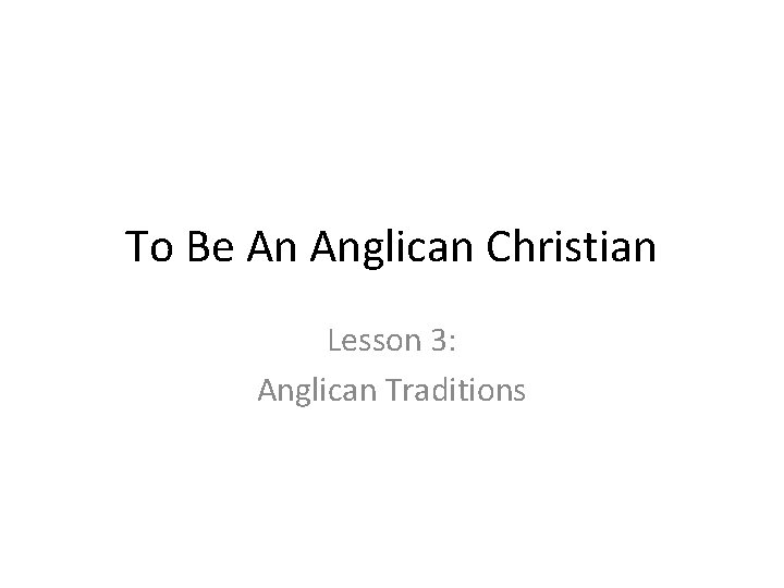 To Be An Anglican Christian Lesson 3: Anglican Traditions 