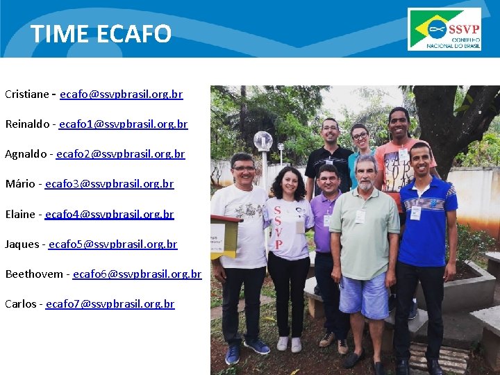 TIME ECAFO Cristiane - ecafo@ssvpbrasil. org. br Reinaldo - ecafo 1@ssvpbrasil. org. br Agnaldo