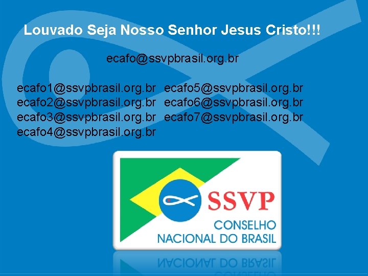 Louvado Seja Nosso Senhor Jesus Cristo!!! ecafo@ssvpbrasil. org. br ecafo 1@ssvpbrasil. org. br ecafo