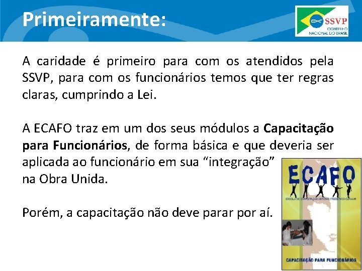 Primeiramente: A caridade é primeiro para com os atendidos pela SSVP, para com os