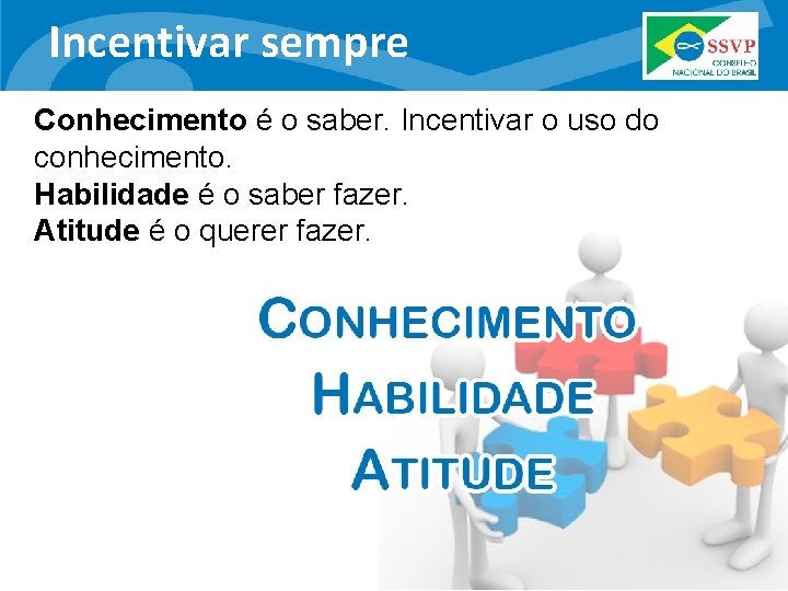 Incentivar sempre Conhecimento é o saber. Incentivar o uso do conhecimento. Habilidade é o