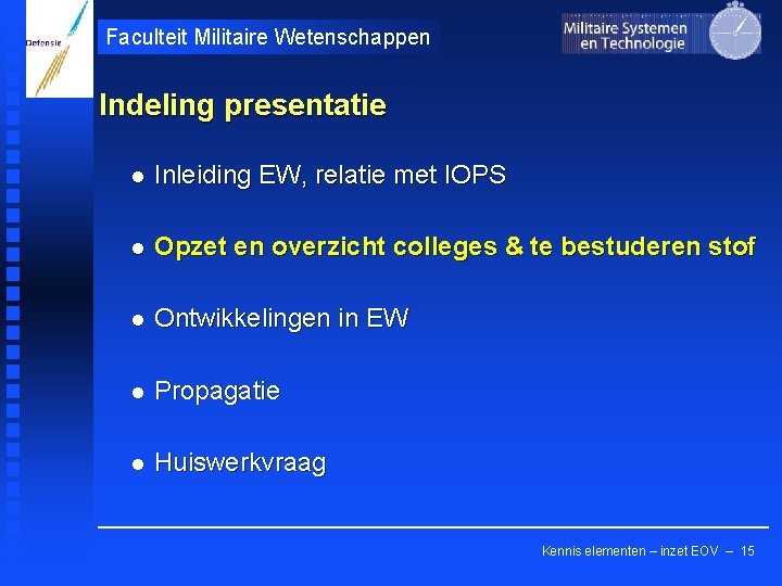 Faculteit Militaire Wetenschappen Indeling presentatie l Inleiding EW, relatie met IOPS l Opzet en