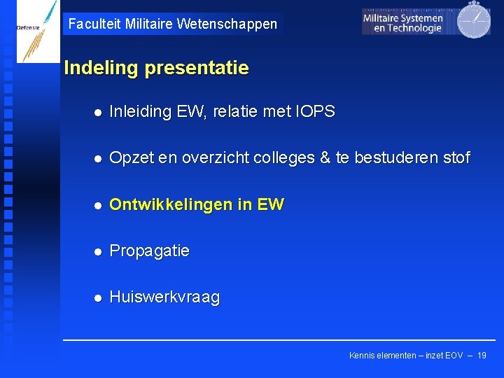 Faculteit Militaire Wetenschappen Indeling presentatie l Inleiding EW, relatie met IOPS l Opzet en