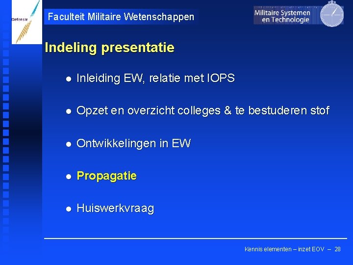 Faculteit Militaire Wetenschappen Indeling presentatie l Inleiding EW, relatie met IOPS l Opzet en