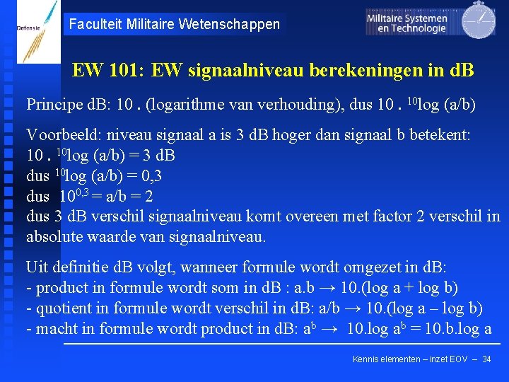 Faculteit Militaire Wetenschappen EW 101: EW signaalniveau berekeningen in d. B Principe d. B: