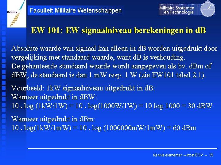 Faculteit Militaire Wetenschappen EW 101: EW signaalniveau berekeningen in d. B Absolute waarde van