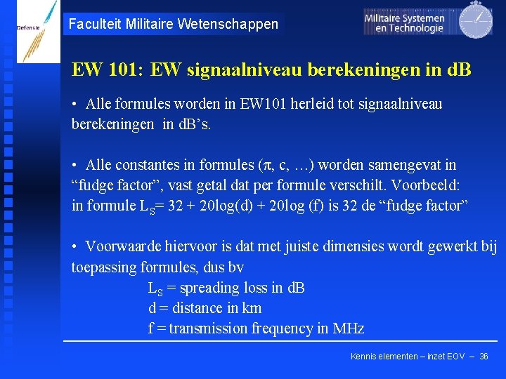 Faculteit Militaire Wetenschappen EW 101: EW signaalniveau berekeningen in d. B • Alle formules