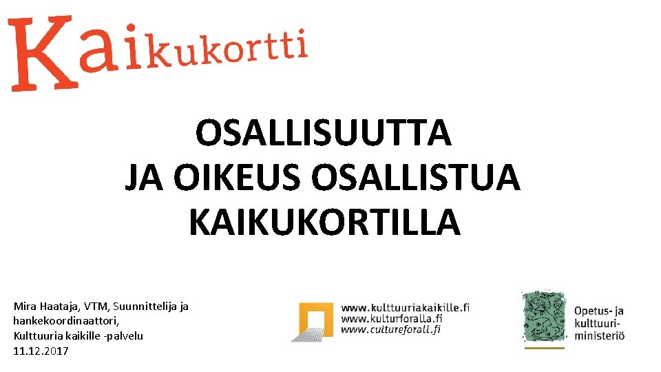 OSALLISUUTTA JA OIKEUS OSALLISTUA KAIKUKORTILLA Mira Haataja, VTM, Suunnittelija ja hankekoordinaattori, Kulttuuria kaikille palvelu