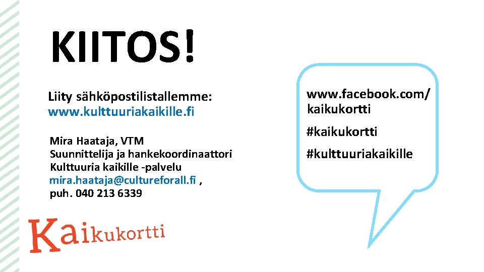 KIITOS! Liity sähköpostilistallemme: www. kulttuuriakaikille. fi Mira Haataja, VTM Suunnittelija ja hankekoordinaattori Kulttuuria kaikille