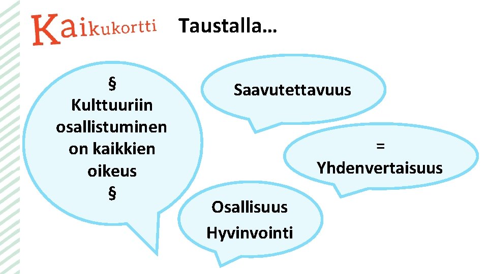 Taustalla… § Kulttuuriin osallistuminen on kaikkien oikeus § Saavutettavuus = Yhdenvertaisuus Osallisuus Hyvinvointi 