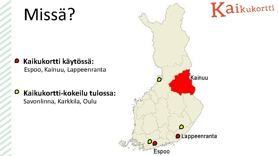 Missä? Kaikukortti käytössä: Espoo, Kainuu, Lappeenranta Kainuu Kaikukortti kokeilu tulossa: Savonlinna, Karkkila, Oulu Lappeenranta