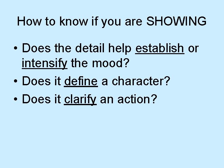 How to know if you are SHOWING • Does the detail help establish or
