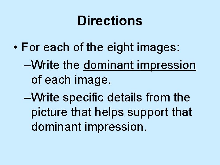 Directions • For each of the eight images: –Write the dominant impression of each