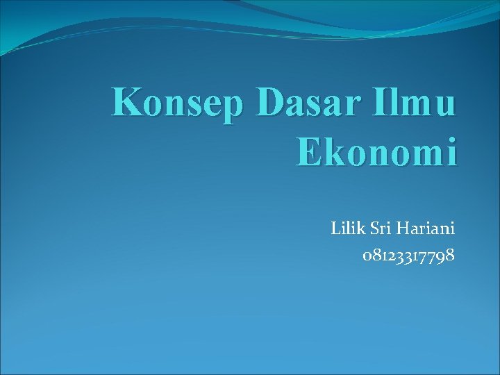 Konsep Dasar Ilmu Ekonomi Lilik Sri Hariani 08123317798 