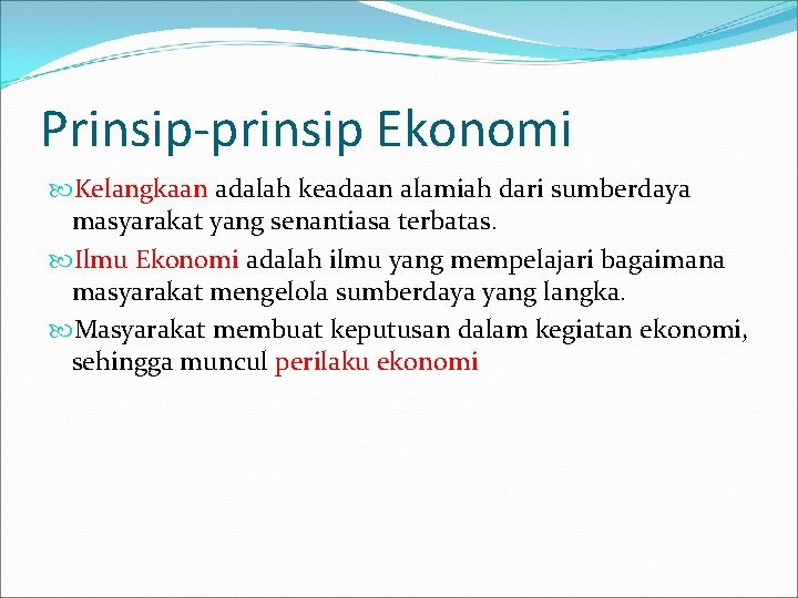 Prinsip-prinsip Ekonomi Kelangkaan adalah keadaan alamiah dari sumberdaya masyarakat yang senantiasa terbatas. Ilmu Ekonomi