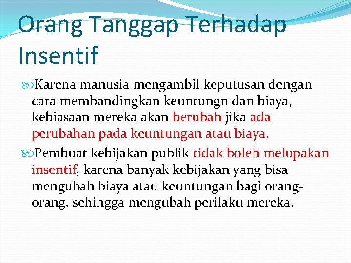 Orang Tanggap Terhadap Insentif Karena manusia mengambil keputusan dengan cara membandingkan keuntungn dan biaya,