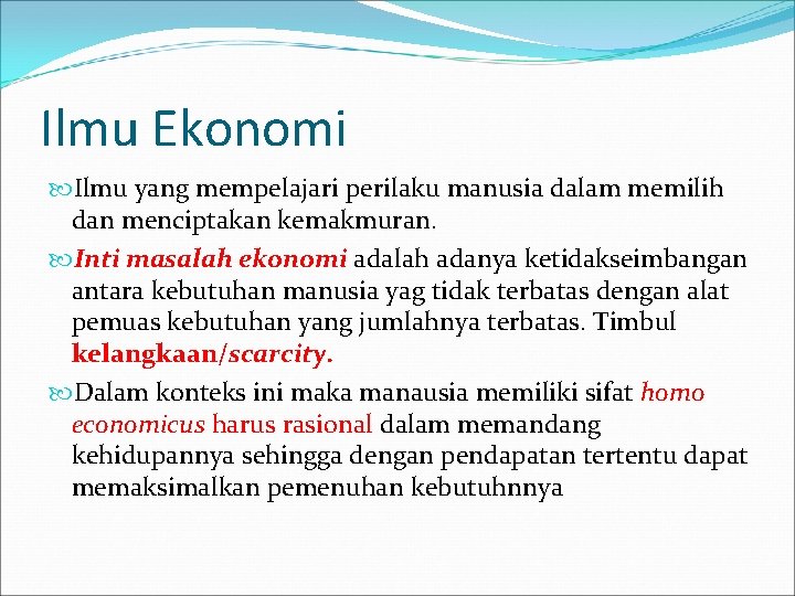 Ilmu Ekonomi Ilmu yang mempelajari perilaku manusia dalam memilih dan menciptakan kemakmuran. Inti masalah