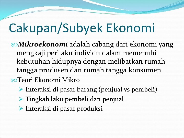 Cakupan/Subyek Ekonomi Mikroekonomi adalah cabang dari ekonomi yang mengkaji perilaku individu dalam memenuhi kebutuhan