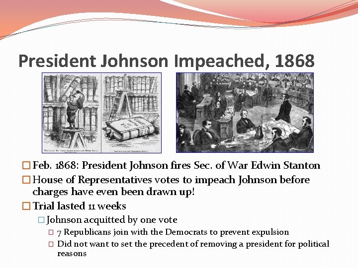President Johnson Impeached, 1868 �Feb. 1868: President Johnson fires Sec. of War Edwin Stanton