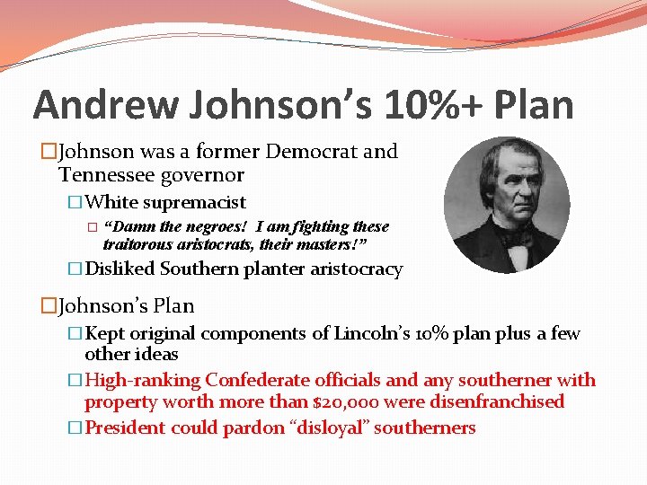 Andrew Johnson’s 10%+ Plan �Johnson was a former Democrat and Tennessee governor �White supremacist