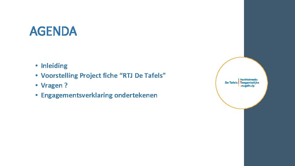 AGENDA • • Inleiding Voorstelling Project fiche “RTJ De Tafels” Vragen ? Engagementsverklaring ondertekenen