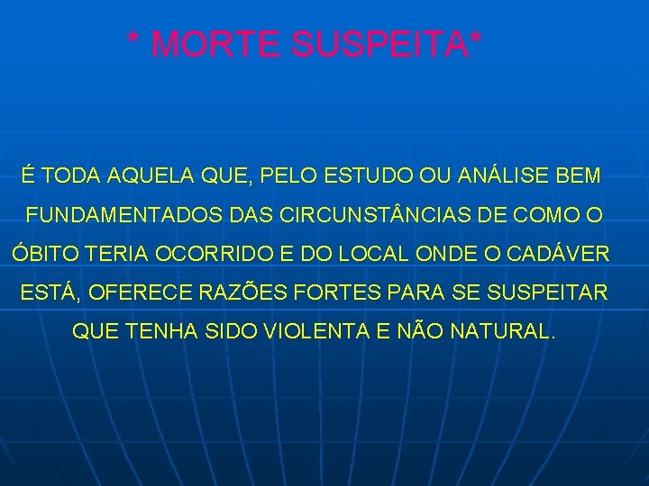 * MORTE SUSPEITA* É TODA AQUELA QUE, PELO ESTUDO OU ANÁLISE BEM FUNDAMENTADOS DAS