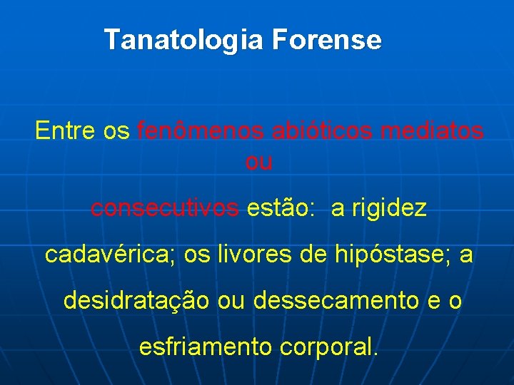 Tanatologia Forense Entre os fenômenos abióticos mediatos ou consecutivos estão: a rigidez cadavérica; os