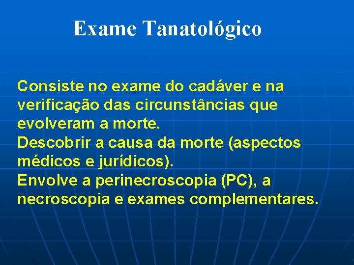 Exame Tanatológico Consiste no exame do cadáver e na verificação das circunstâncias que evolveram