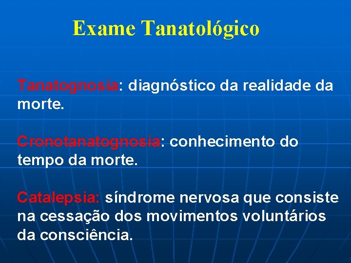 Exame Tanatológico Tanatognosia: diagnóstico da realidade da morte. Cronotanatognosia: conhecimento do tempo da morte.