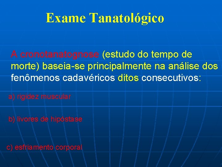 Exame Tanatológico A cronotanatognose (estudo do tempo de morte) baseia-se principalmente na análise dos