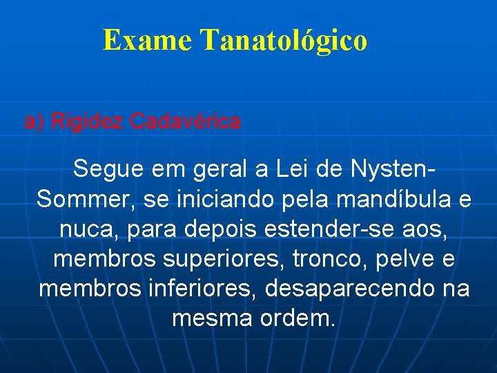 Exame Tanatológico a) Rigidez Cadavérica Segue em geral a Lei de Nysten. Sommer, se