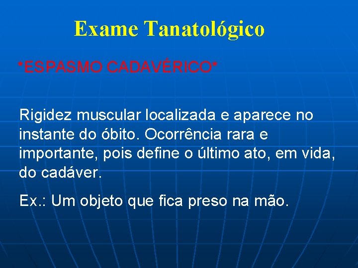 Exame Tanatológico *ESPASMO CADAVÉRICO* Rigidez muscular localizada e aparece no instante do óbito. Ocorrência