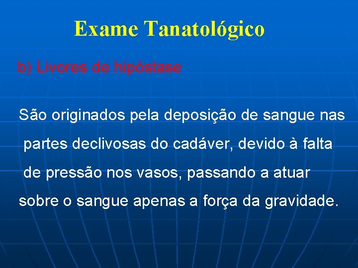 Exame Tanatológico b) Livores de hipóstase São originados pela deposição de sangue nas partes