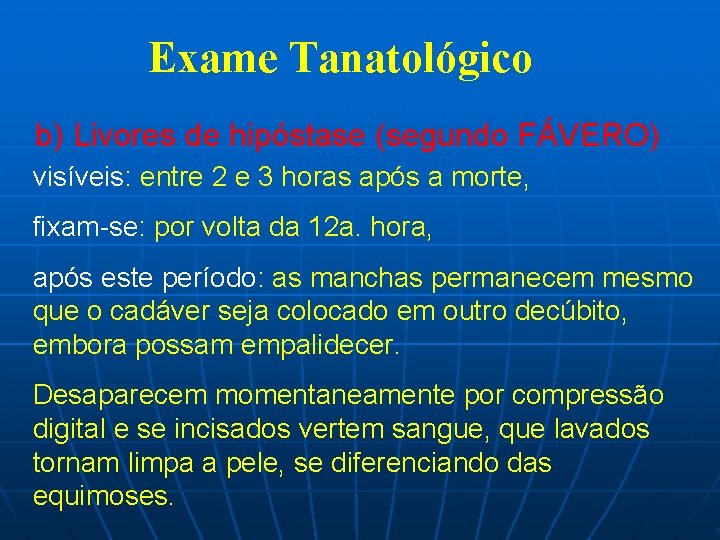 Exame Tanatológico b) Livores de hipóstase (segundo FÁVERO) visíveis: entre 2 e 3 horas