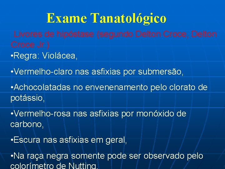 Exame Tanatológico Livores de hipóstase (segundo Delton Croce, Delton Croce Jr. ) • Regra: