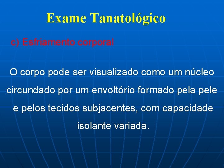 Exame Tanatológico c) Esfriamento corporal O corpo pode ser visualizado como um núcleo circundado