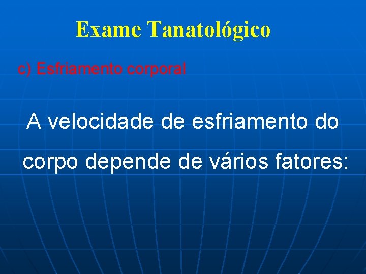 Exame Tanatológico c) Esfriamento corporal A velocidade de esfriamento do corpo depende de vários