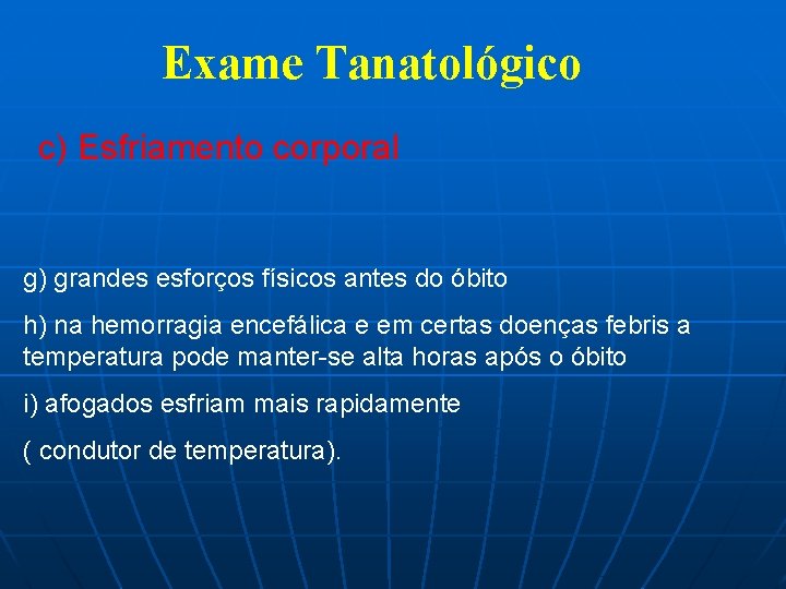 Exame Tanatológico c) Esfriamento corporal g) grandes esforços físicos antes do óbito h) na