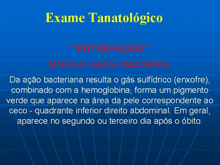 Exame Tanatológico * PUTREFAÇÃO * MANCHA VERDE ABDOMINAL Da ação bacteriana resulta o gás