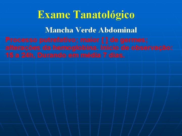 Exame Tanatológico Mancha Verde Abdominal Processo putrefativo; maior [ ] de germes; alterações da