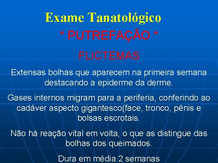 Exame Tanatológico * PUTREFAÇÃO * FLICTEMAS Extensas bolhas que aparecem na primeira semana destacando