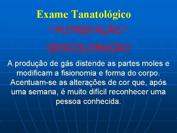 Exame Tanatológico * PUTREFAÇÃO * DESCOLORAÇÃO A produção de gás distende as partes moles