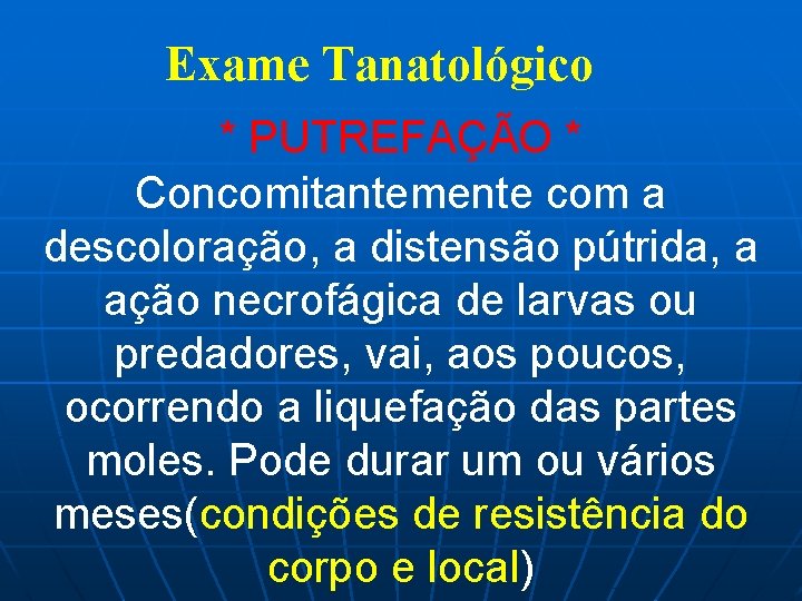 Exame Tanatológico * PUTREFAÇÃO * Concomitantemente com a descoloração, a distensão pútrida, a ação