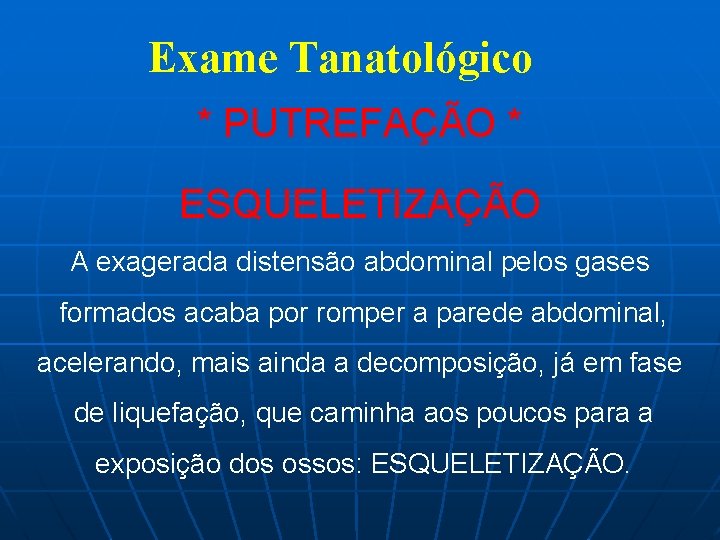 Exame Tanatológico * PUTREFAÇÃO * ESQUELETIZAÇÃO A exagerada distensão abdominal pelos gases formados acaba