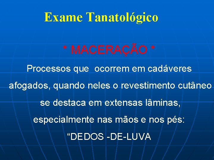 Exame Tanatológico * MACERAÇÃO * Processos que ocorrem em cadáveres afogados, quando neles o