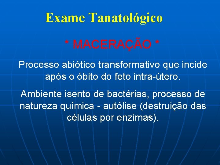 Exame Tanatológico * MACERAÇÃO * Processo abiótico transformativo que incide após o óbito do