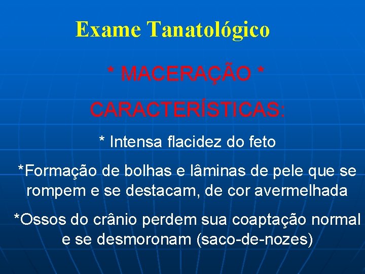 Exame Tanatológico * MACERAÇÃO * CARACTERÍSTICAS: * Intensa flacidez do feto *Formação de bolhas