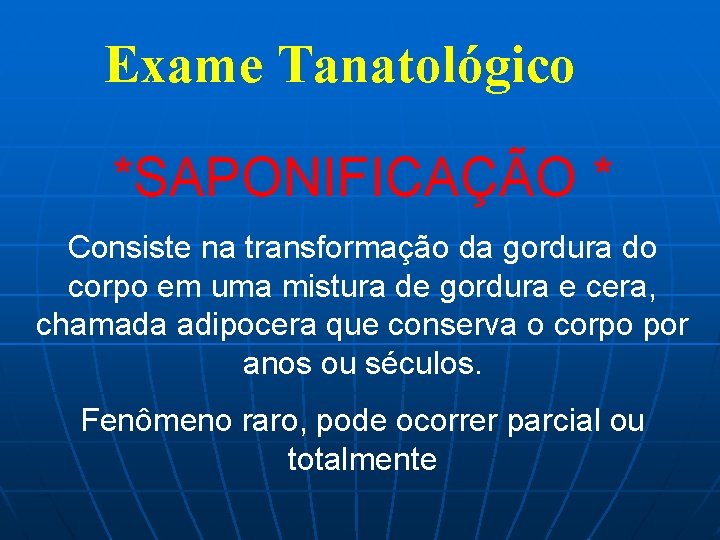 Exame Tanatológico *SAPONIFICAÇÃO * Consiste na transformação da gordura do corpo em uma mistura