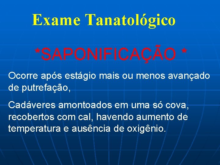 Exame Tanatológico *SAPONIFICAÇÃO * Ocorre após estágio mais ou menos avançado de putrefação, Cadáveres