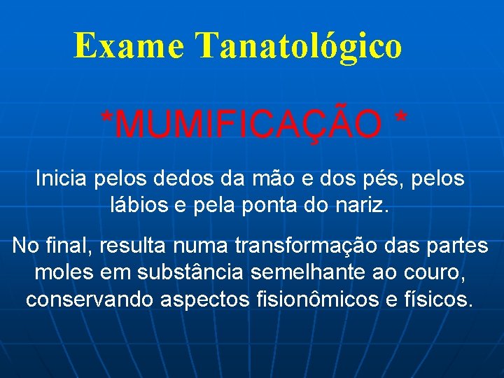 Exame Tanatológico *MUMIFICAÇÃO * Inicia pelos dedos da mão e dos pés, pelos lábios